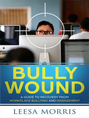 cover image of Bully Wound: a Guide to Recovery from Workplace Bullying and Harassment